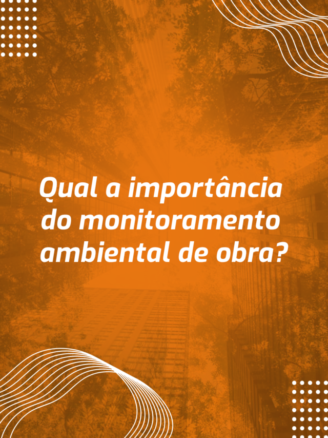 Qual a importância do monitoramento ambiental de obra?