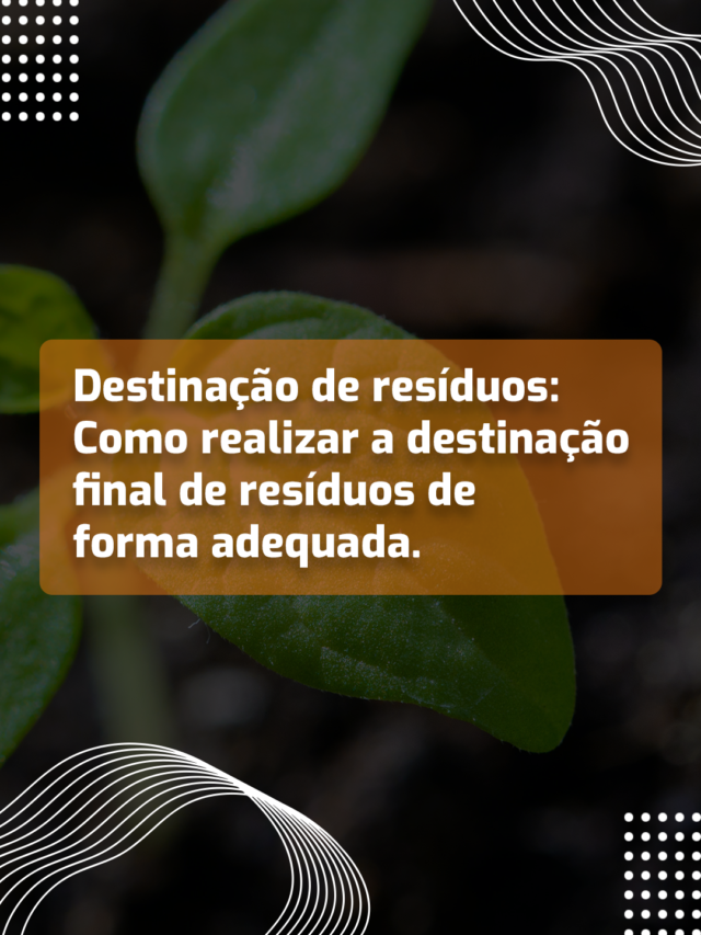 Destinação de resíduos: Como realizar a destinação final de resíduos de forma adequada.